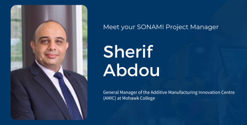 On the left, Sherif's headshot. On the right, text: Meet your SONAMI project manager, Sherif Abdou. General Manager of the Additive Manufacturing Innovation Centre (AMIC) at Mohawk College